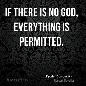 Fyodor Dostoevsky - If there is no God, everything is permitted.