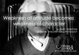 Weakness of attitude becomes weakness of character.