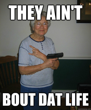 they aint bout dat life - Gangsta Granny
