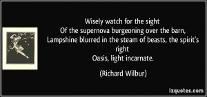 Wisely watch for the sight Of the supernova burgeoning over the barn ...