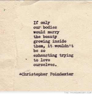 ... It Wouldn’t Be So Exhausting Trying to Love Ourselves ~ Love Quote