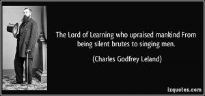 ... From being silent brutes to singing men. - Charles Godfrey Leland