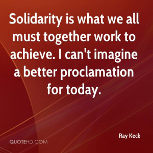 Solidarity is what we all must together work to achieve. I can't ...