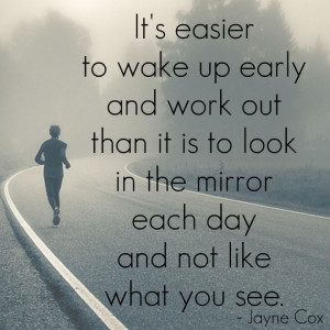 It's easier to wake up and work out.