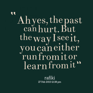 Quotes Picture: ah yes, the past can hurt but the way i see it, you ...
