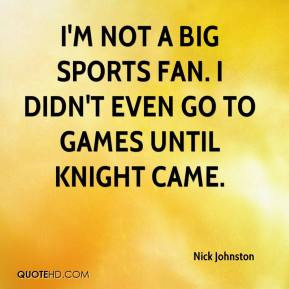 Nick Johnston Im Not A Big Sports Fan I Didnt Even Go To Games