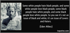 people hate black people, and some white people love black people ...