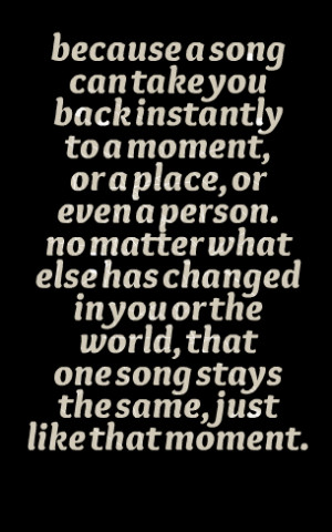Quotes Picture: because a song can take you back instantly to a moment ...