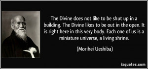 does not like to be shut up in a building. The Divine likes to be out ...