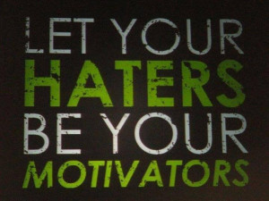 Let your haters be your motivators