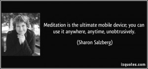 ... ; you can use it anywhere, anytime, unobtrusively. - Sharon Salzberg