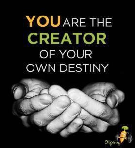 You create your own destiny.