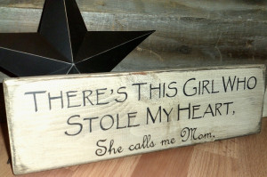 There's this girl who stole my heart, she calls me Mom. Primitive sign ...