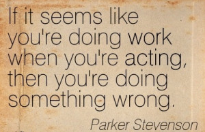 ... -youre-doing-work-when-youre-acting-then-youre-doing-something-wrong