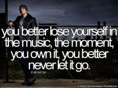 Lose Yourself* ~Eminem. If this song doesn't motivate ya then I don't ...