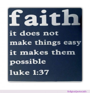 Faith, it does not make things easy, it makes them possible