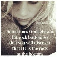 See more Quotes like Sometimes God lets you hit rock bottom