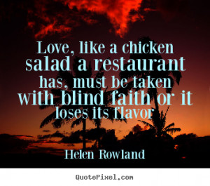Quotes about love - Love, like a chicken salad a restaurant has, must ...