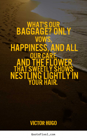 ... quotes - What's our baggage? only vows, happiness, and.. - Love quote