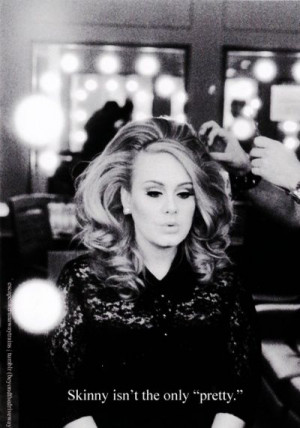 Adele.number one example that weight truly does not define beauty