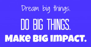 dream big things do big things make big impact dreambig