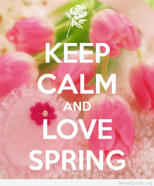 Keep calm and please love the spring