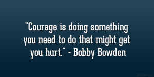 ... something you need to do that might get you hurt.” – Bobby Bowden