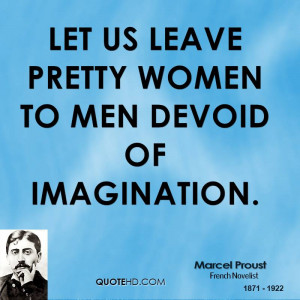 Let us leave pretty women to men devoid of imagination.