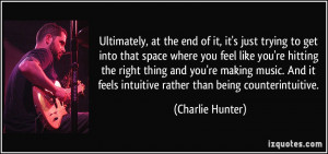 that space where you feel like you're hitting the right thing and you ...