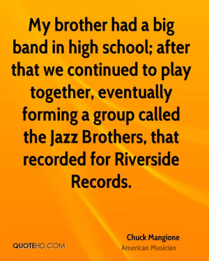 My brother had a big band in high school; after that we continued to ...