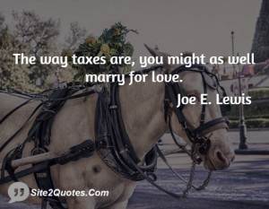 The way taxes are, you might as well marry for love.