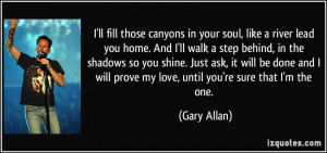 ... will prove my love, until you're sure that I'm the one. - Gary Allan