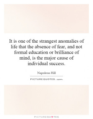 It is one of the strangest anomalies of life that the absence of fear ...