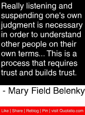 ... trust and builds trust. - Mary Field Belenky #quotes #quotations