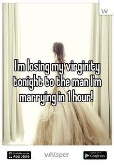losing my virginity tonight to the man I'm marrying in 1 hour ...