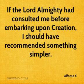 If the Lord Almighty had consulted me before embarking upon Creation ...