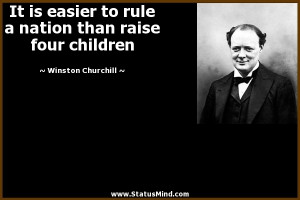 ... than raise four children - Winston Churchill Quotes - StatusMind.com