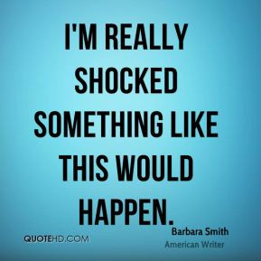 Barbara Smith - I'm really shocked something like this would happen.