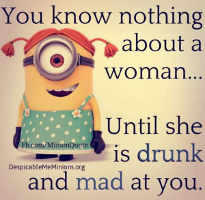 You know nothing about a woman… Until she is drunk and mad at you.