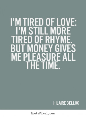 ... quotes about love - I'm tired of love: i'm still more tired of rhyme