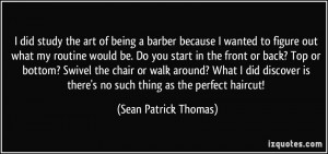 did study the art of being a barber because I wanted to figure out ...