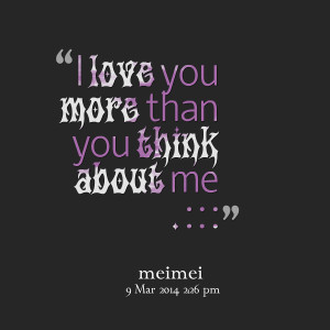 Quotes Picture: i love you more than you think about me : : :