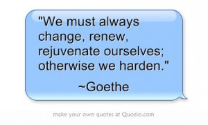 We must always change, renew, rejuvenate ourselves; otherwise we ...