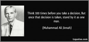 ... that decision is taken, stand by it as one man. - Muhammad Ali Jinnah