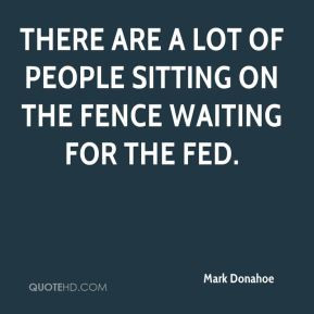 There are a lot of people sitting on the fence waiting for the Fed.
