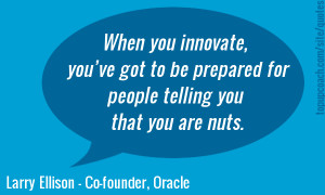 When you innovate you’ve got to be prepared for people telling you ...