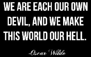Oscar Wilde Quote: We Are Each Our Own Devil And We Make This World ...