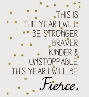 ... be stronger braver kinder & unstoppable this year I will be fierce