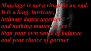 Marriage is not a ritual or an end. Its a long, intricate, intimate ...