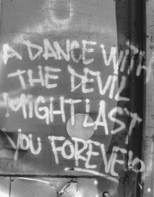 ... your spine and remember a dance with the devil could last your forever